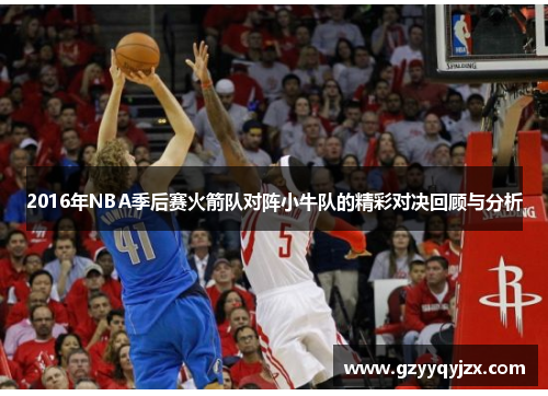 2016年NBA季后赛火箭队对阵小牛队的精彩对决回顾与分析