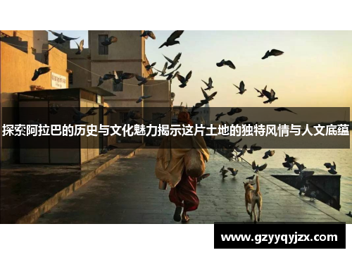 探索阿拉巴的历史与文化魅力揭示这片土地的独特风情与人文底蕴