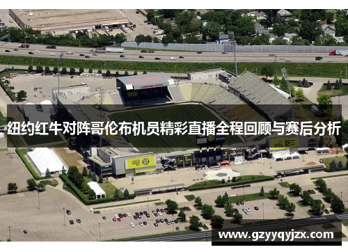 纽约红牛对阵哥伦布机员精彩直播全程回顾与赛后分析