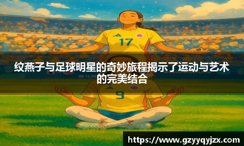 纹燕子与足球明星的奇妙旅程揭示了运动与艺术的完美结合